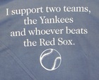I support 2 teams, the Yankees and whoever beats the Red Sox.
